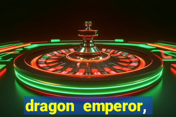 dragon emperor, martial god